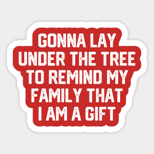 Gonna Lay Under The Tree To Remind My Family That I Am A Gift - Santa, Mens Christmas, Im the Gift, Family Christmas, Christmas Gifts #6 Sticker